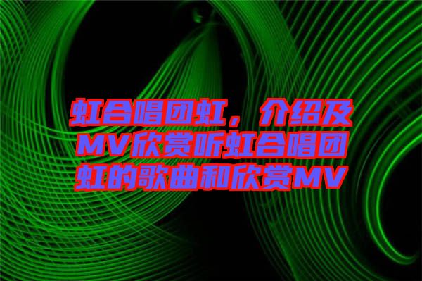 虹合唱團虹，介紹及MV欣賞聽虹合唱團虹的歌曲和欣賞MV