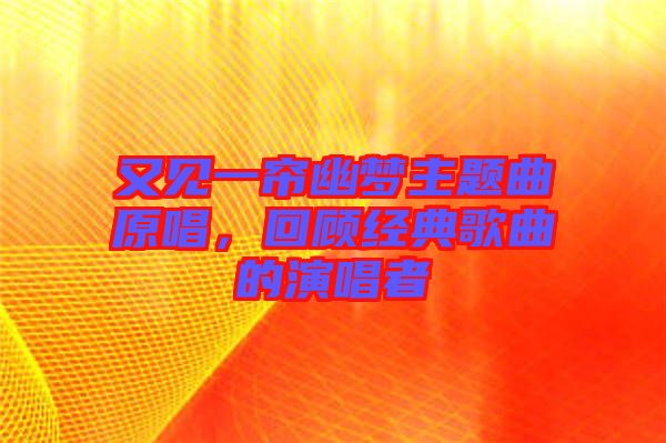 又見一簾幽夢主題曲原唱，回顧經(jīng)典歌曲的演唱者
