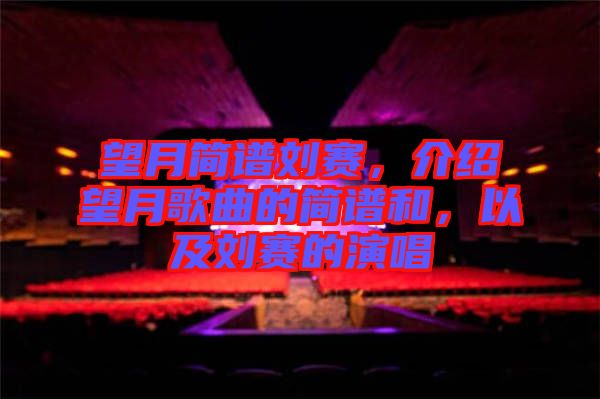 望月簡(jiǎn)譜劉賽，介紹望月歌曲的簡(jiǎn)譜和，以及劉賽的演唱