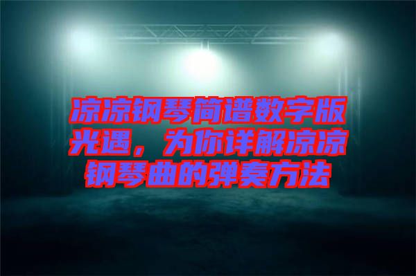 涼涼鋼琴簡譜數(shù)字版光遇，為你詳解涼涼鋼琴曲的彈奏方法