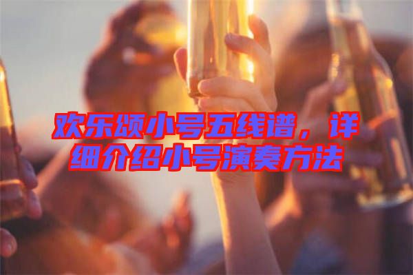 歡樂(lè)頌小號(hào)五線譜，詳細(xì)介紹小號(hào)演奏方法