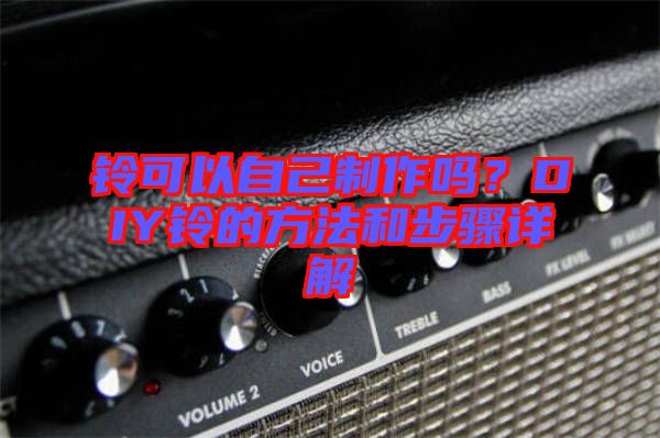 鈴可以自己制作嗎？DIY鈴的方法和步驟詳解