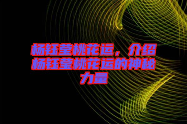 楊鈺瑩桃花運，介紹楊鈺瑩桃花運的神秘力量