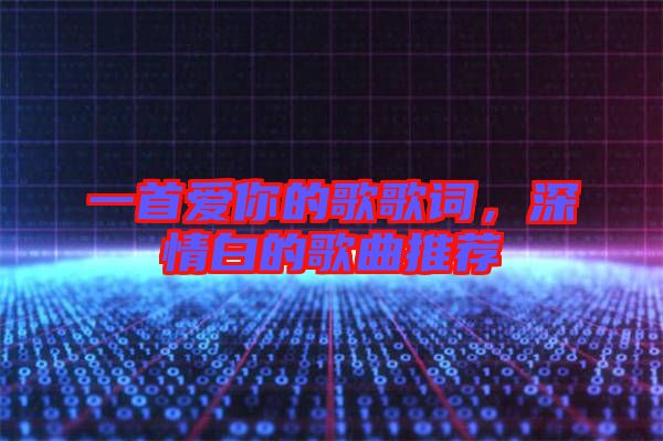 一首愛你的歌歌詞，深情白的歌曲推薦