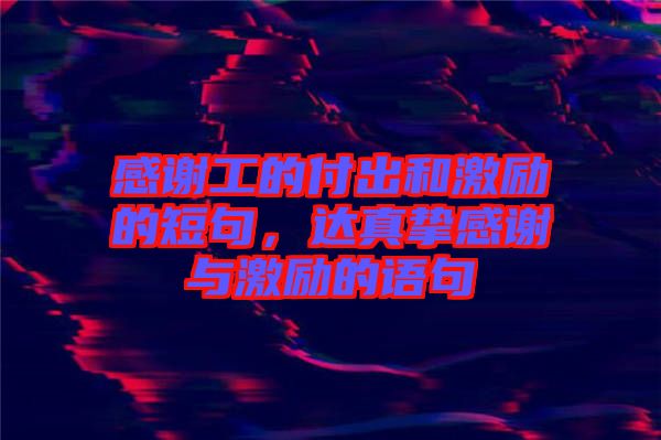 感謝工的付出和激勵(lì)的短句，達(dá)真摯感謝與激勵(lì)的語句