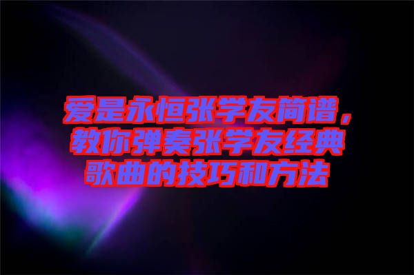 愛是永恒張學(xué)友簡譜，教你彈奏張學(xué)友經(jīng)典歌曲的技巧和方法