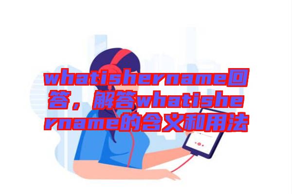 whatishername回答，解答whatishername的含義和用法