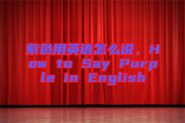 紫色用英語(yǔ)怎么說(shuō)，How to Say Purple in English