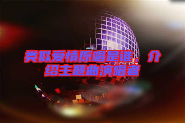 類似愛情原唱是誰，介紹主題曲演唱者