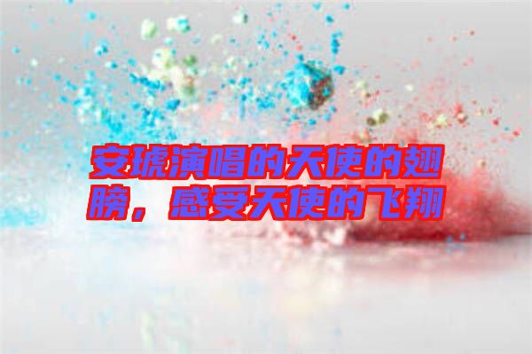 安琥演唱的天使的翅膀，感受天使的飛翔