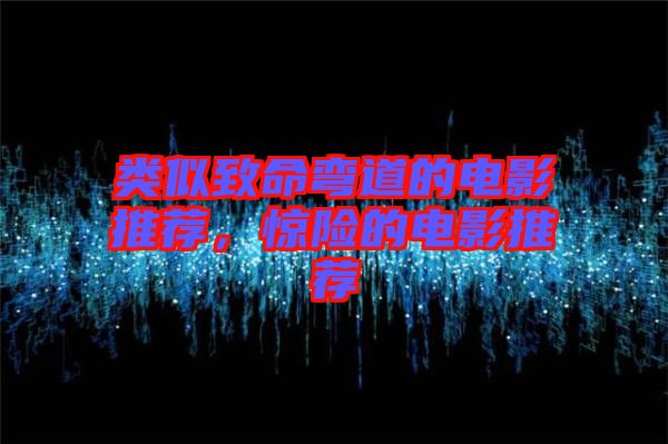類(lèi)似致命彎道的電影推薦，驚險(xiǎn)的電影推薦