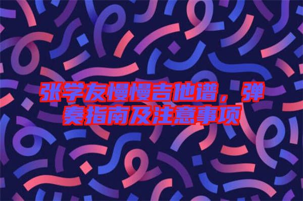 張學(xué)友慢慢吉他譜，彈奏指南及注意事項(xiàng)
