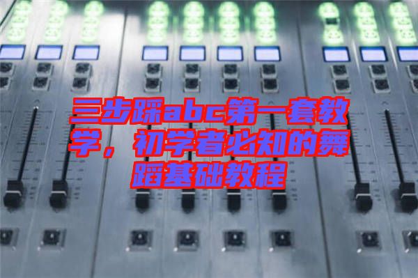 三步踩abc第一套教學，初學者必知的舞蹈基礎教程