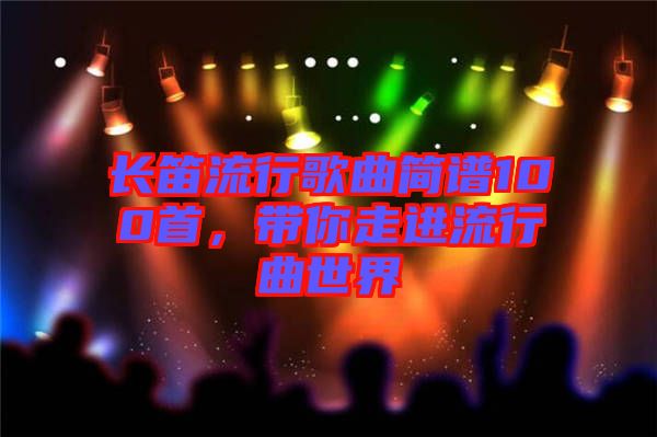 長笛流行歌曲簡譜100首，帶你走進(jìn)流行曲世界