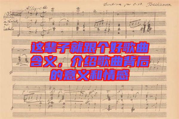 這輩子就跟個好歌曲含義，介紹歌曲背后的意義和情感