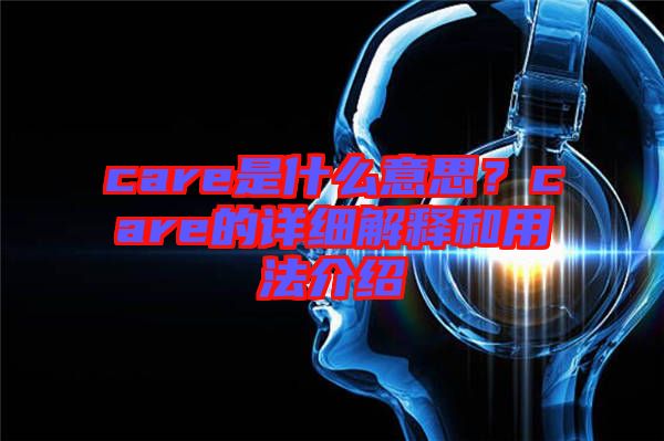 care是什么意思？care的詳細(xì)解釋和用法介紹