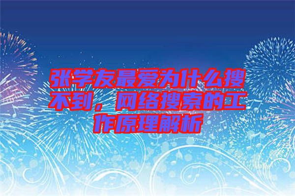 張學(xué)友最愛為什么搜不到，網(wǎng)絡(luò)搜索的工作原理解析