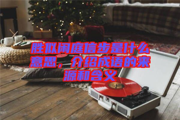 勝似閑庭信步是什么意思，介紹成語的來源和含義
