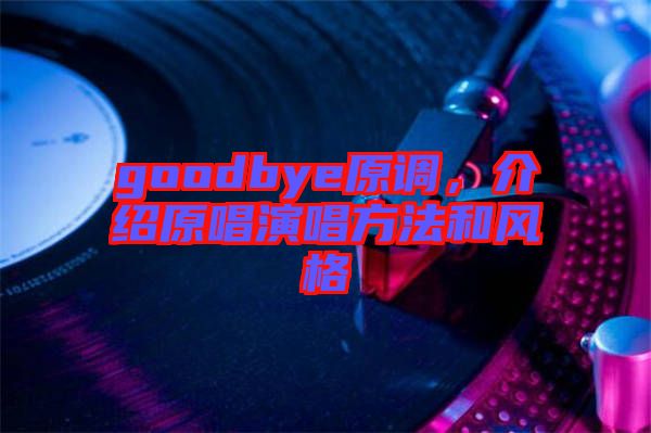 goodbye原調(diào)，介紹原唱演唱方法和風格
