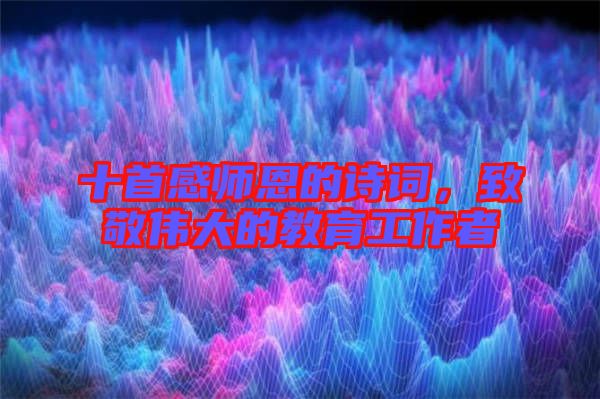 十首感師恩的詩詞，致敬偉大的教育工作者