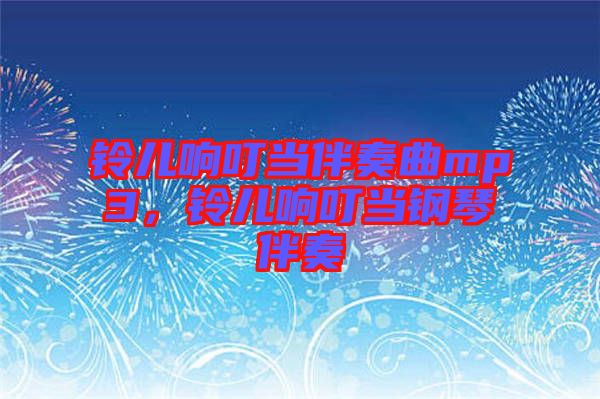鈴兒響叮當(dāng)伴奏曲mp3，鈴兒響叮當(dāng)鋼琴伴奏