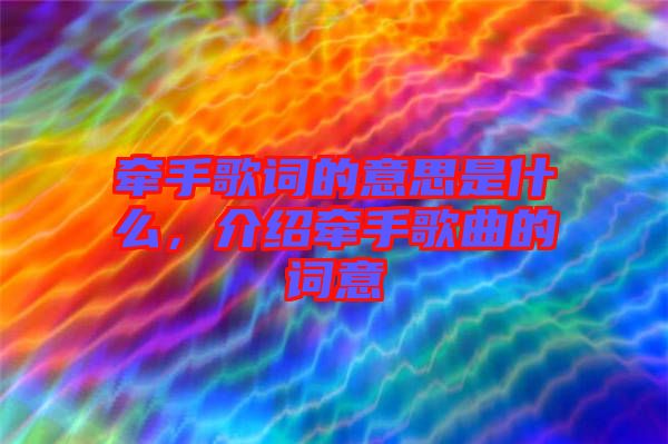 牽手歌詞的意思是什么，介紹牽手歌曲的詞意