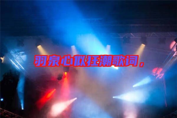 羽泉心似狂潮歌詞，