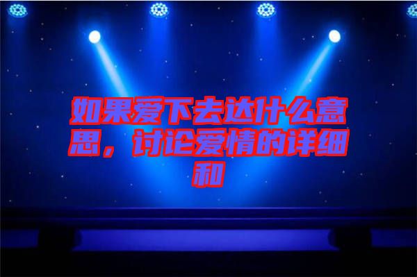 如果愛下去達什么意思，討論愛情的詳細和