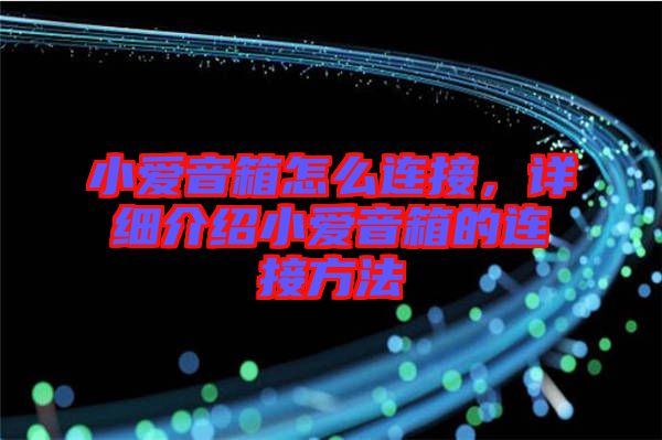 小愛音箱怎么連接，詳細介紹小愛音箱的連接方法