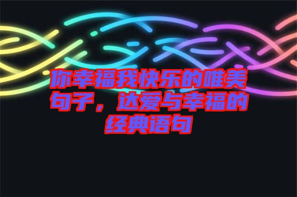 你幸福我快樂的唯美句子，達(dá)愛與幸福的經(jīng)典語句
