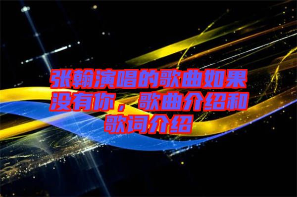 張翰演唱的歌曲如果沒有你，歌曲介紹和歌詞介紹
