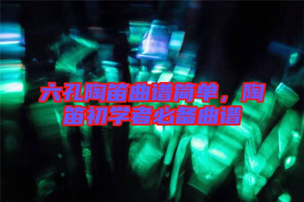 六孔陶笛曲譜簡單，陶笛初學者必備曲譜