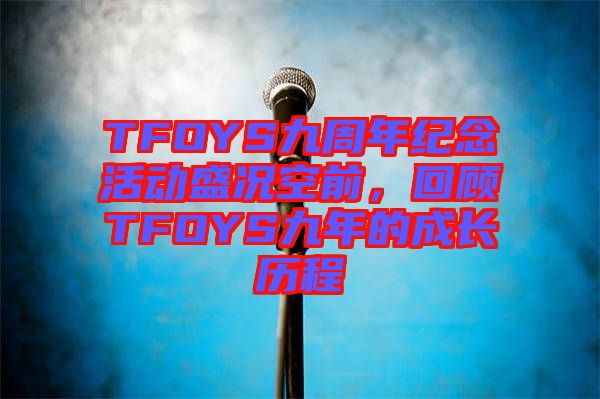 TFOYS九周年紀(jì)念活動盛況空前，回顧TFOYS九年的成長歷程