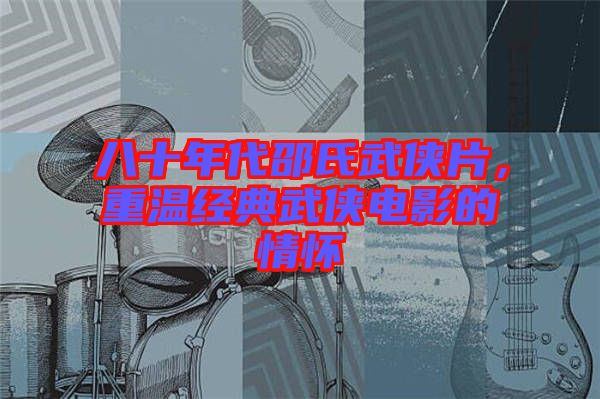 八十年代邵氏武俠片，重溫經(jīng)典武俠電影的情懷
