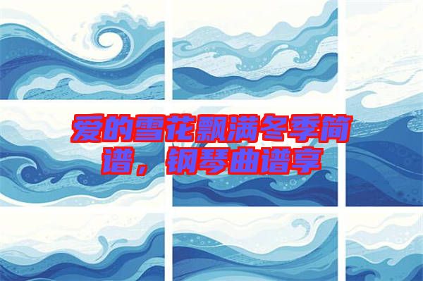 愛的雪花飄滿冬季簡譜，鋼琴曲譜享