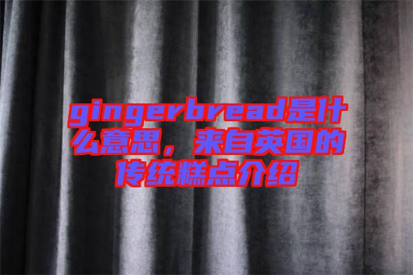gingerbread是什么意思，來自英國的傳統(tǒng)糕點(diǎn)介紹