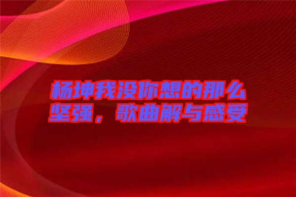 楊坤我沒你想的那么堅(jiān)強(qiáng)，歌曲解與感受