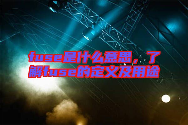 fuse是什么意思，了解fuse的定義及用途