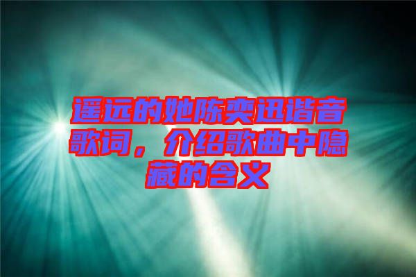 遙遠(yuǎn)的她陳奕迅諧音歌詞，介紹歌曲中隱藏的含義