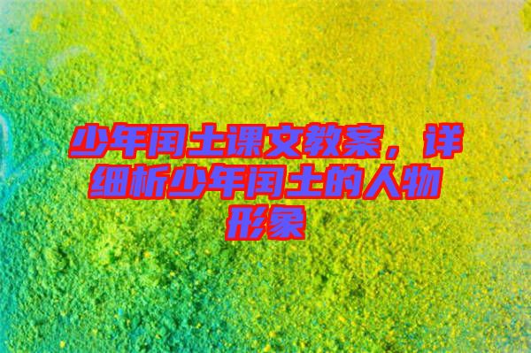 少年閏土課文教案，詳細(xì)析少年閏土的人物形象