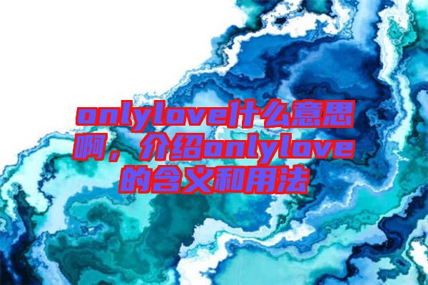onlylove什么意思啊，介紹onlylove的含義和用法