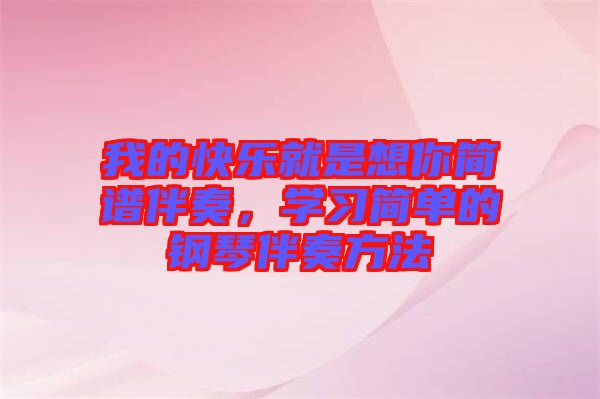 我的快樂就是想你簡(jiǎn)譜伴奏，學(xué)習(xí)簡(jiǎn)單的鋼琴伴奏方法