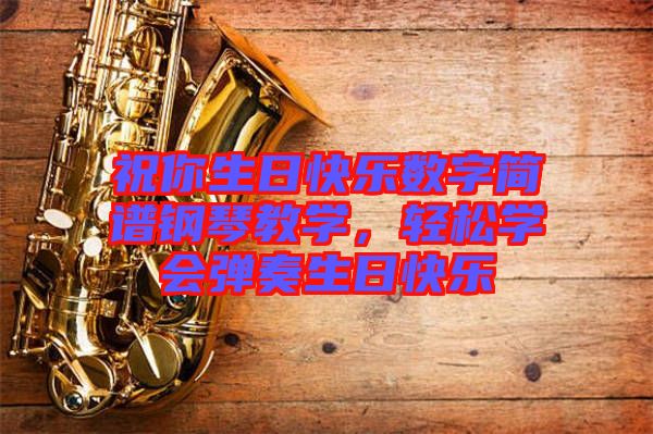 祝你生日快樂數字簡譜鋼琴教學，輕松學會彈奏生日快樂