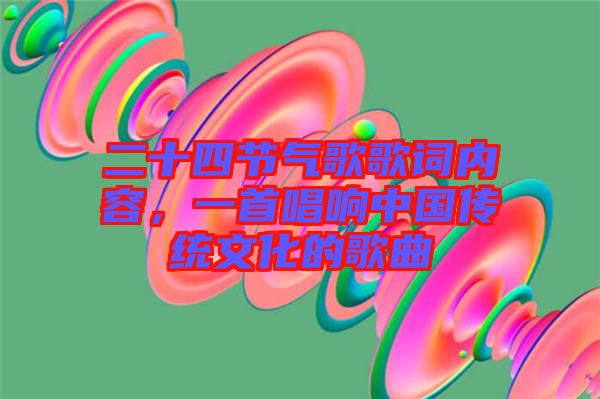 二十四節(jié)氣歌歌詞內(nèi)容，一首唱響中國傳統(tǒng)文化的歌曲