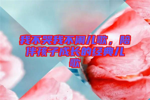 我不哭我不鬧兒歌，陪伴孩子成長的經(jīng)典兒歌