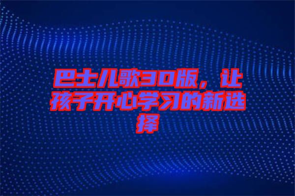 巴士兒歌3D版，讓孩子開心學習的新選擇