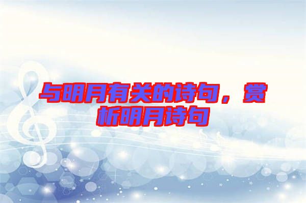 與明月有關的詩句，賞析明月詩句