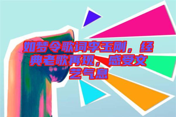 如夢(mèng)令歌詞李玉剛，經(jīng)典老歌再現(xiàn)，感受文藝氣息