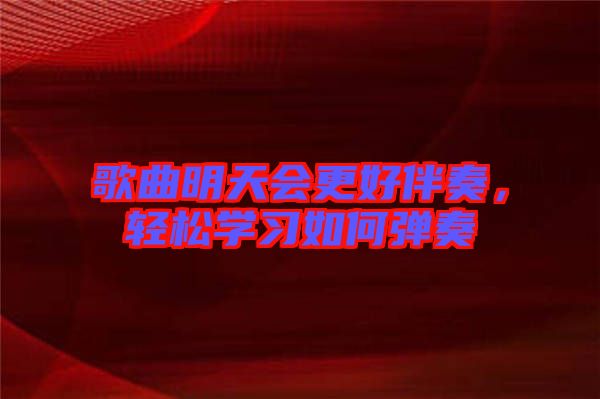 歌曲明天會更好伴奏，輕松學習如何彈奏
