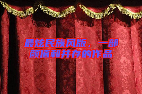 最炫民族風(fēng)版，一部顏值和并存的作品